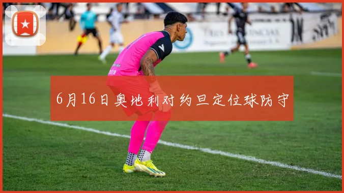 6月16日奥地利对约旦定位球防守