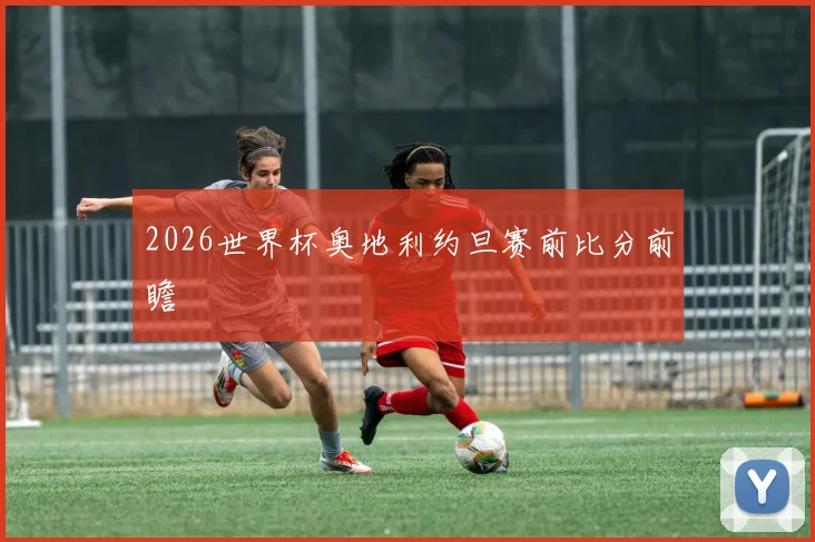 2026世界杯奥地利约旦赛前比分前瞻