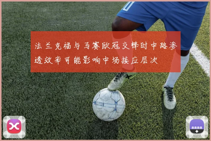 法兰克福与马赛欧冠交锋时中路渗透效率可能影响中场接应层次