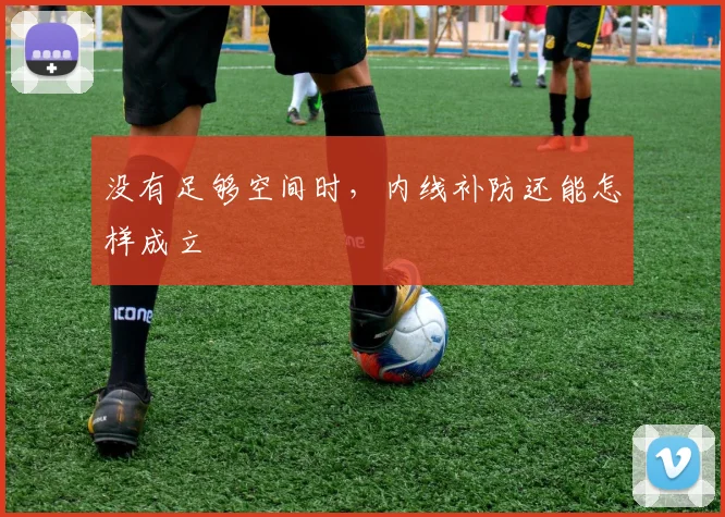 没有足够空间时,内线补防还能怎样成立