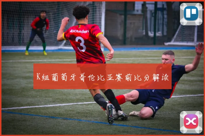 K组葡萄牙哥伦比亚赛前比分解读