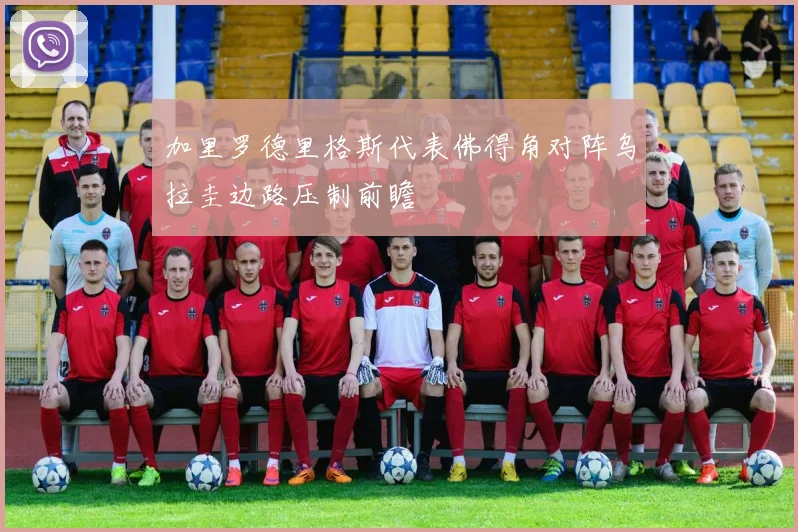 加里罗德里格斯代表佛得角对阵乌拉圭边路压制前瞻