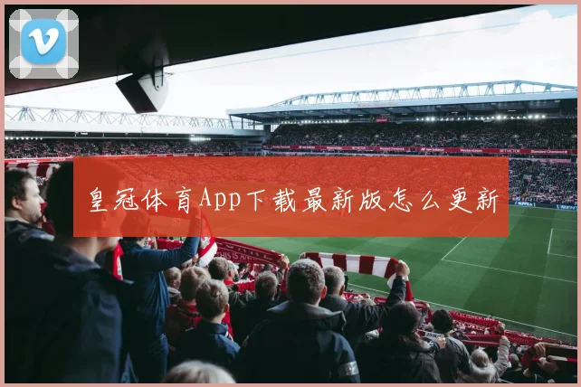 皇冠体育App下载最新版怎么更新